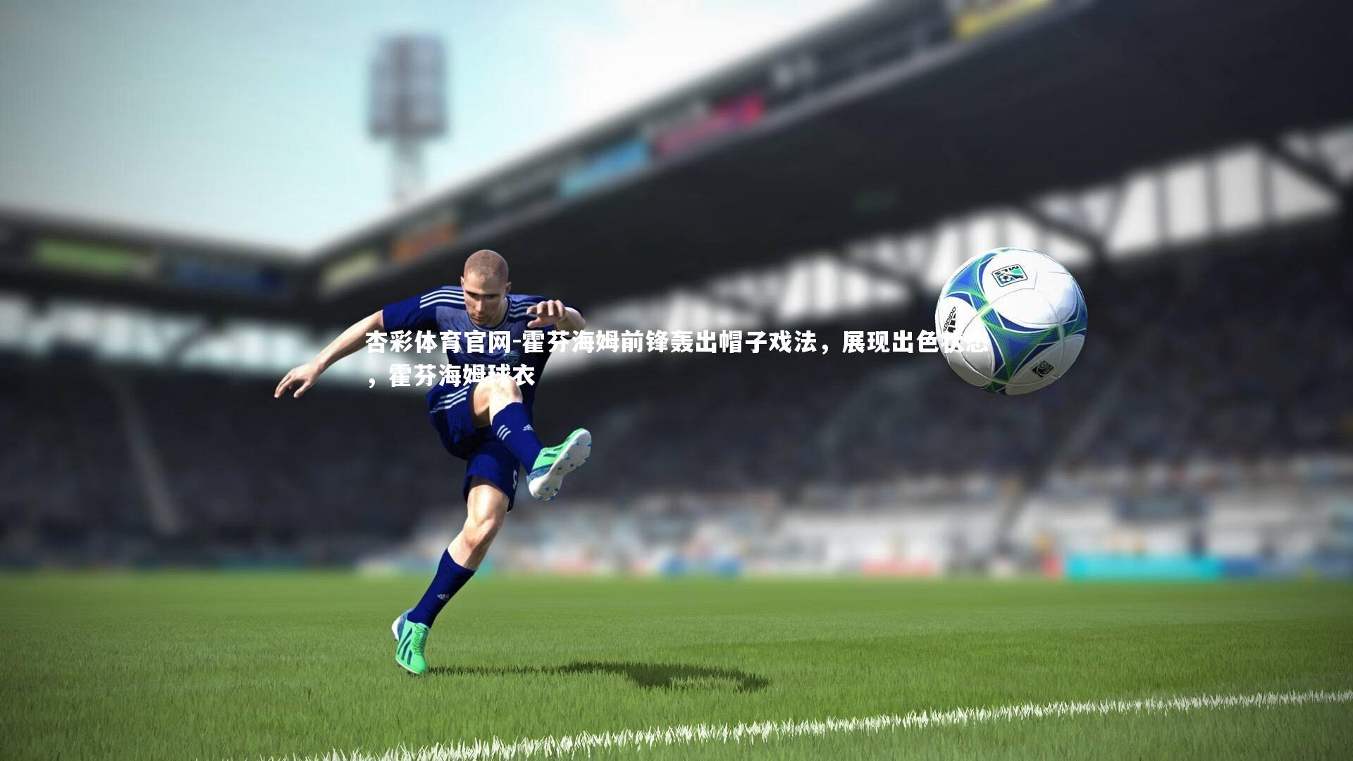 霍芬海姆前锋轰出帽子戏法，展现出色状态，霍芬海姆球衣